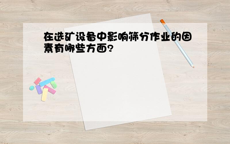 在选矿设备中影响筛分作业的因素有哪些方面?