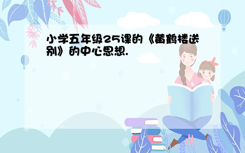 小学五年级25课的《黄鹤楼送别》的中心思想.