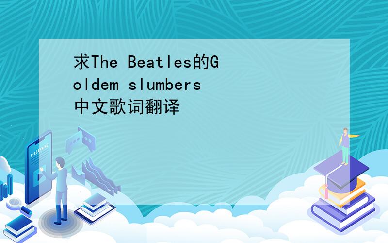 求The Beatles的Goldem slumbers中文歌词翻译