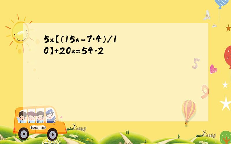 5×【（15x-7.4）/10】+20x＝54.2