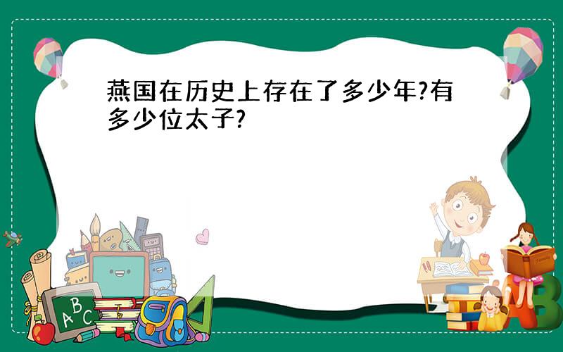 燕国在历史上存在了多少年?有多少位太子?