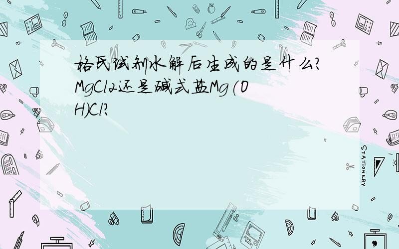 格氏试剂水解后生成的是什么?MgCl2还是碱式盐Mg(OH)Cl?