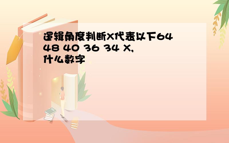 逻辑角度判断X代表以下64 48 40 36 34 X,什么数字