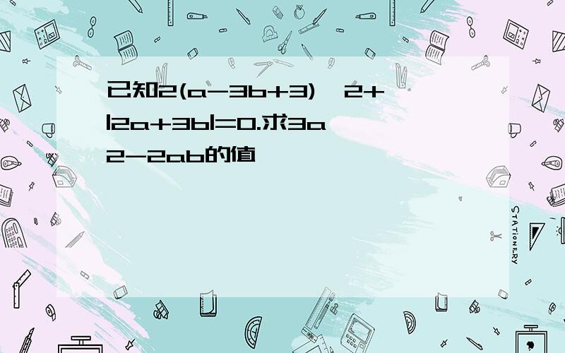 已知2(a-3b+3)^2+|2a+3b|=0.求3a^2-2ab的值