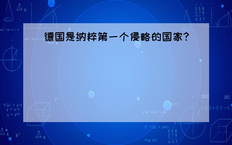 德国是纳粹第一个侵略的国家?