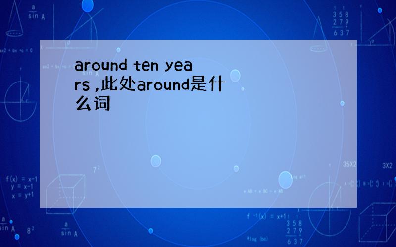 around ten years ,此处around是什么词