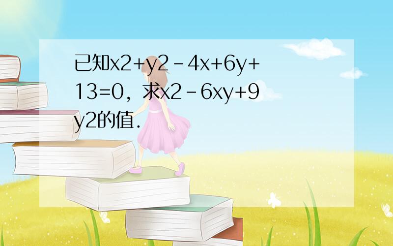 已知x2+y2-4x+6y+13=0，求x2-6xy+9y2的值．