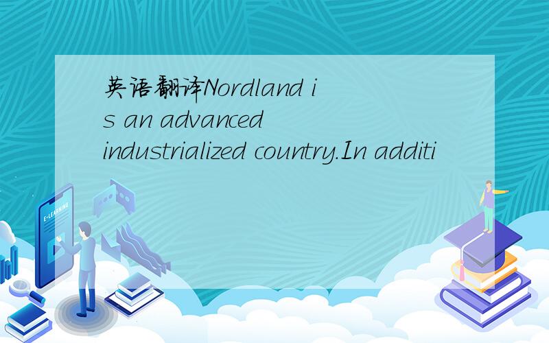 英语翻译Nordland is an advanced industrialized country.In additi