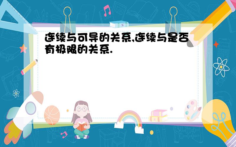 连续与可导的关系,连续与是否有极限的关系.