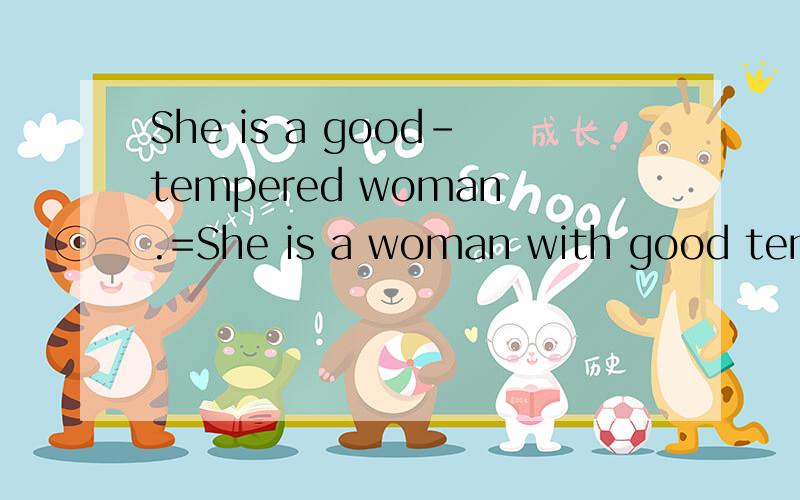 She is a good-tempered woman.=She is a woman with good tempe