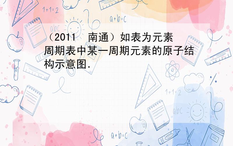 （2011•南通）如表为元素周期表中某一周期元素的原子结构示意图．