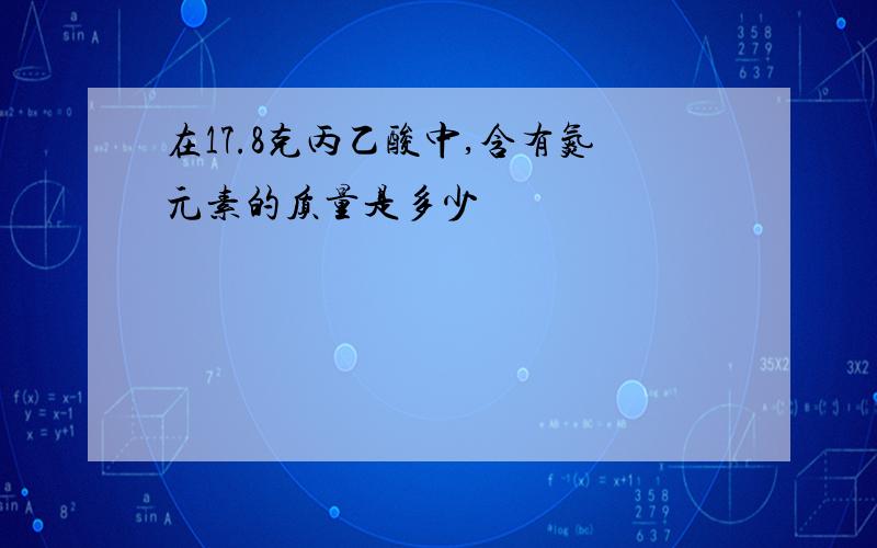 在17.8克丙乙酸中,含有氮元素的质量是多少