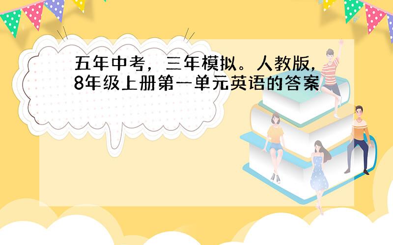 五年中考，三年模拟。人教版，8年级上册第一单元英语的答案