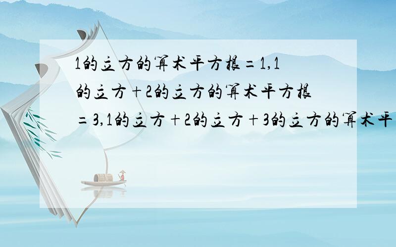 1的立方的算术平方根=1,1的立方+2的立方的算术平方根=3,1的立方+2的立方+3的立方的算术平方根=6