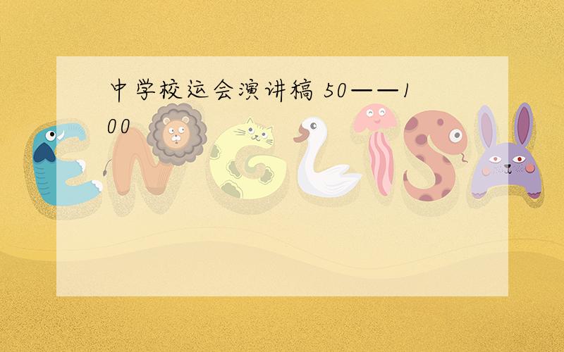 中学校运会演讲稿 50——100