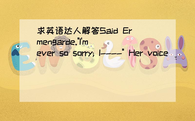 求英语达人解答Said Ermengarde.