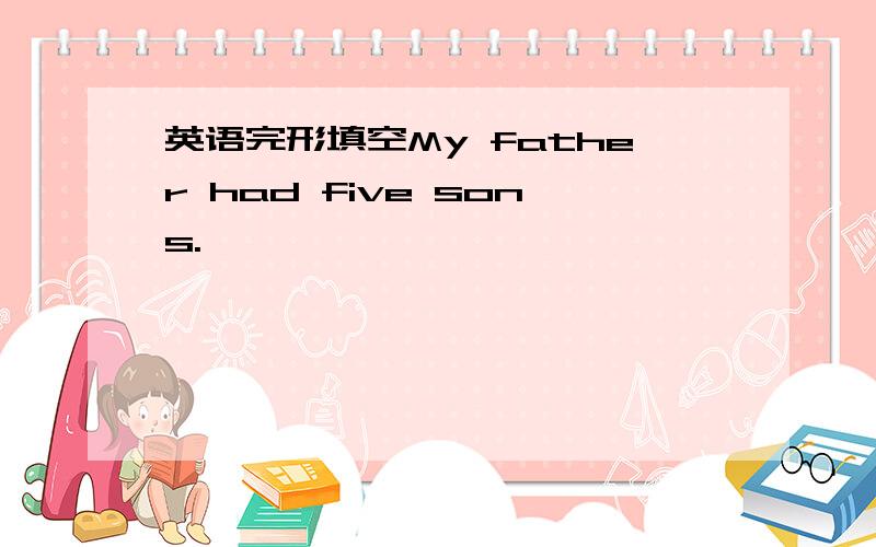 英语完形填空My father had five sons.