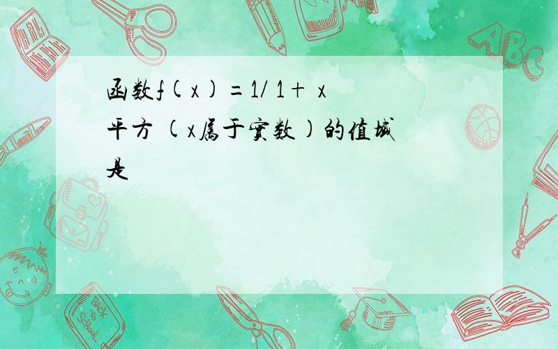 函数f(x)=1/ 1+ x平方 (x属于实数)的值域 是