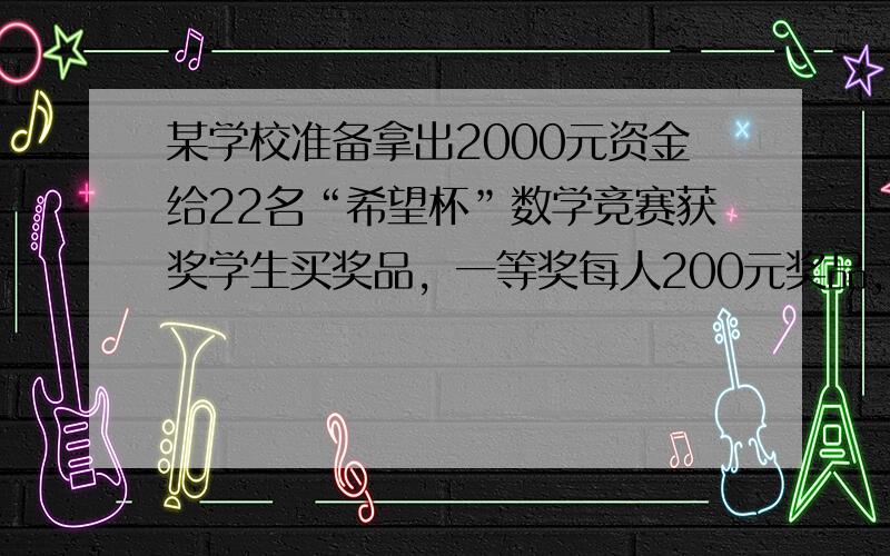 某学校准备拿出2000元资金给22名“希望杯”数学竞赛获奖学生买奖品，一等奖每人200元奖品，二等奖每人50元奖品，求得