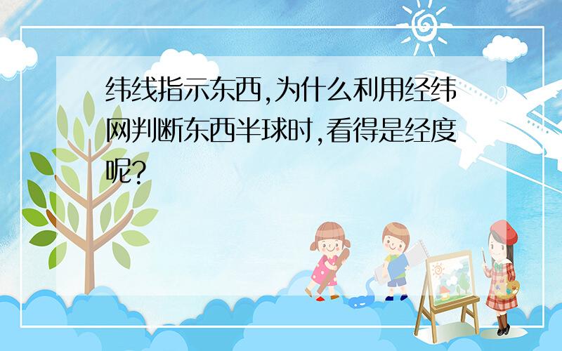 纬线指示东西,为什么利用经纬网判断东西半球时,看得是经度呢?