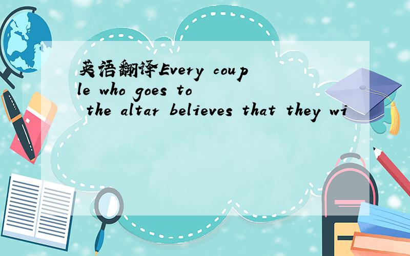 英语翻译Every couple who goes to the altar believes that they wi