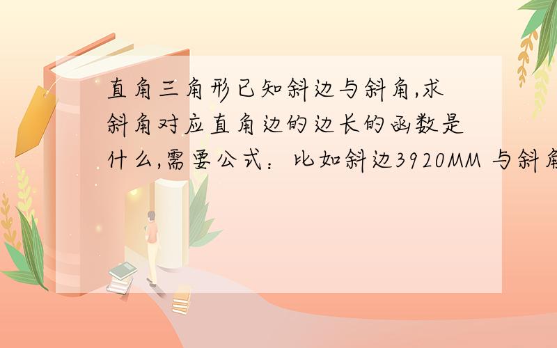 直角三角形已知斜边与斜角,求斜角对应直角边的边长的函数是什么,需要公式：比如斜边3920MM 与斜角20度?斜角对应边长