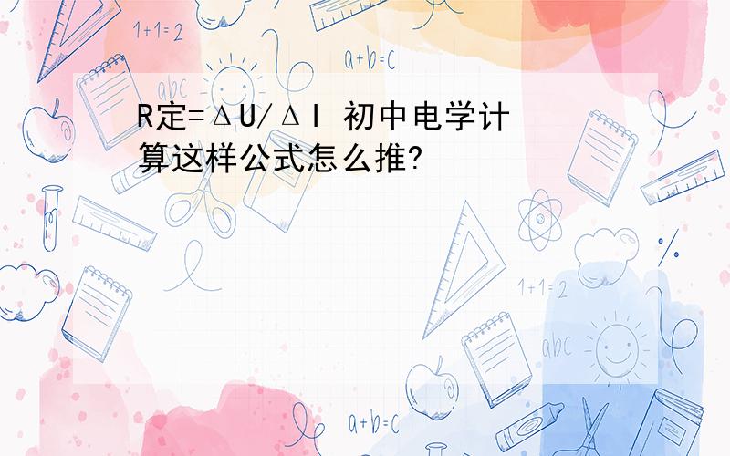 R定=ΔU/ΔI 初中电学计算这样公式怎么推?