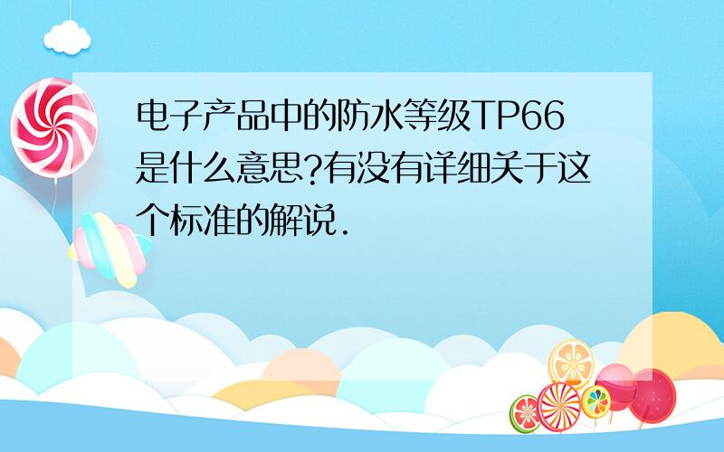 电子产品中的防水等级TP66是什么意思?有没有详细关于这个标准的解说.