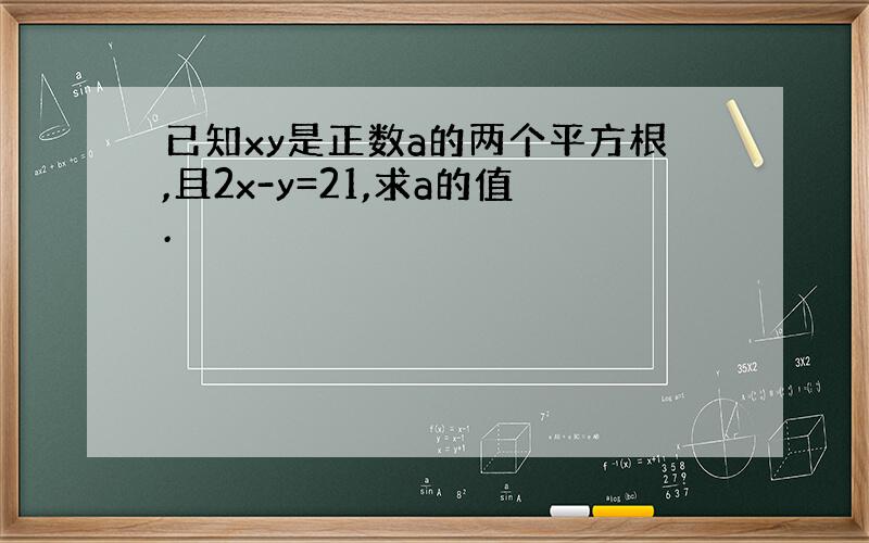 已知xy是正数a的两个平方根,且2x-y=21,求a的值.