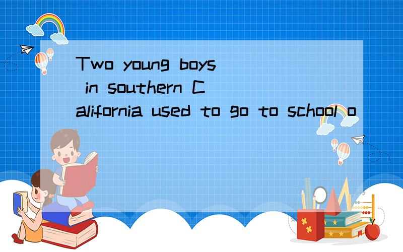 Two young boys in southern California used to go to school o