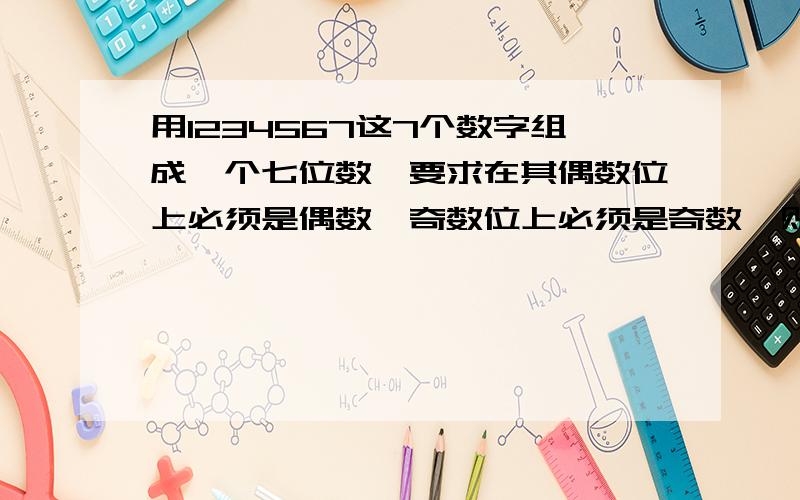 用1234567这7个数字组成一个七位数,要求在其偶数位上必须是偶数,奇数位上必须是奇数,则这样的七位数有_______