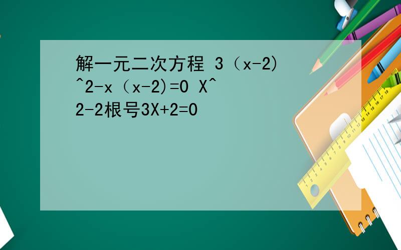 解一元二次方程 3（x-2)^2-x（x-2)=0 X^2-2根号3X+2=0