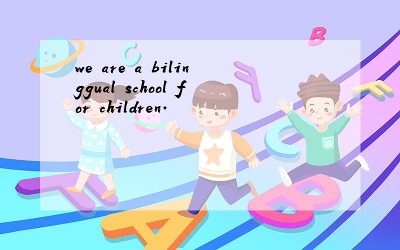 we are a bilinggual school for children.