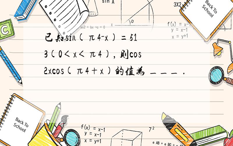 已知sin(π4-x)=513(0＜x＜π4)，则cos2xcos(π4+x)的值为 ___ ．