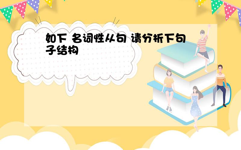 如下 名词性从句 请分析下句子结构