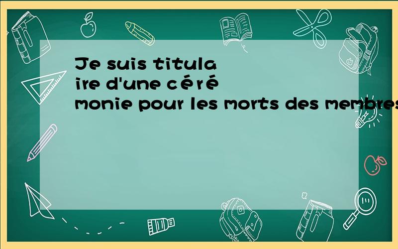 Je suis titulaire d'une cérémonie pour les morts des membres