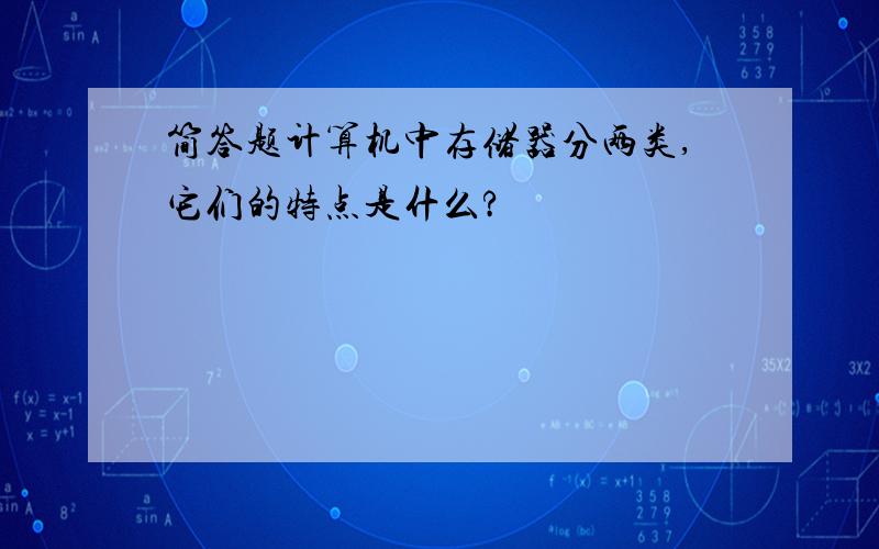 简答题计算机中存储器分两类,它们的特点是什么?