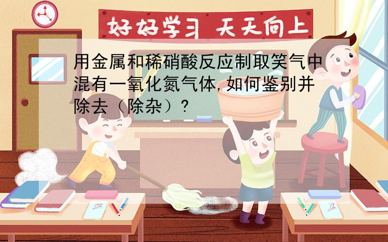 用金属和稀硝酸反应制取笑气中混有一氧化氮气体,如何鉴别并除去（除杂）?