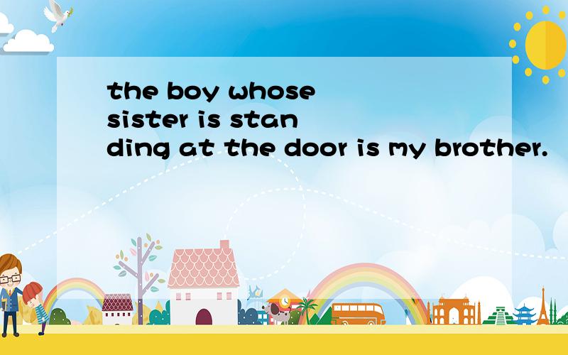 the boy whose sister is standing at the door is my brother.