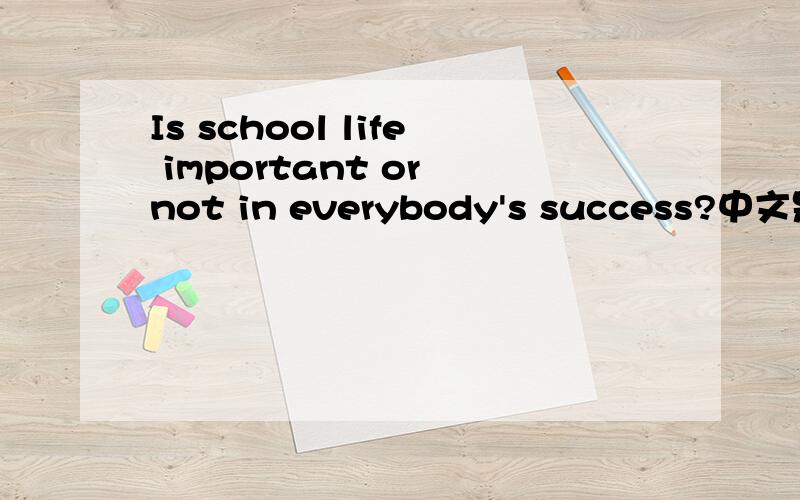 Is school life important or not in everybody's success?中文是什么