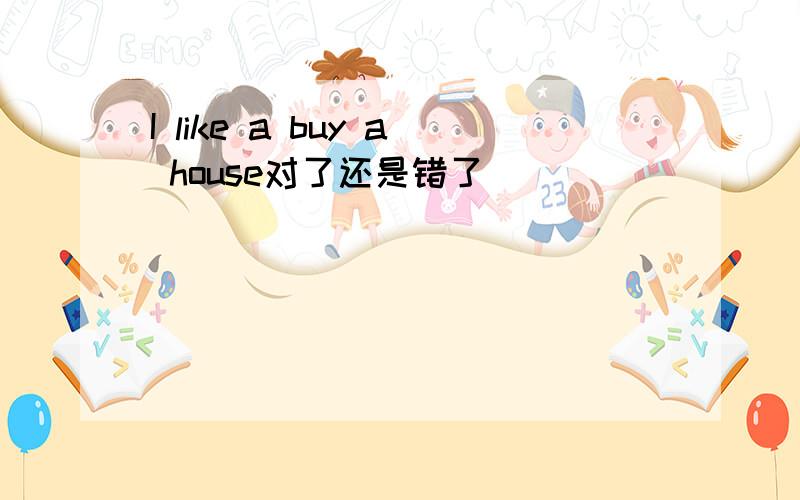 I like a buy a house对了还是错了