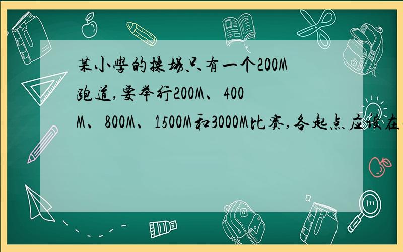 某小学的操场只有一个200M跑道,要举行200M、400M、800M、1500M和3000M比赛,各起点应设在什么位