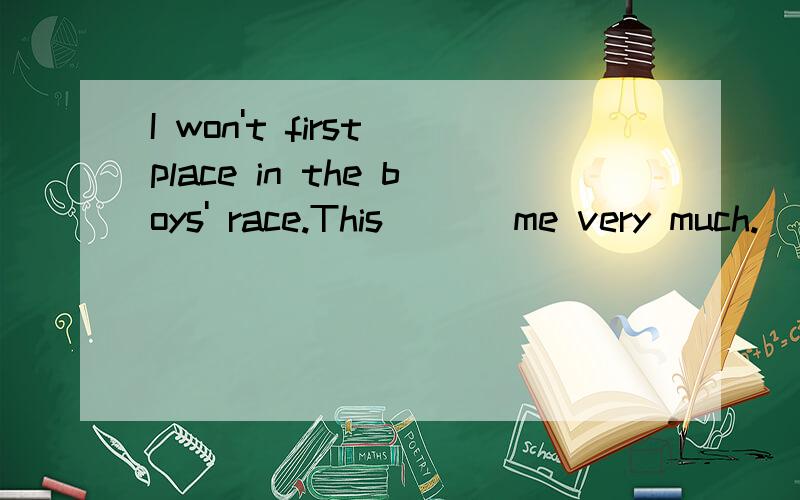 I won't first place in the boys' race.This ___me very much.