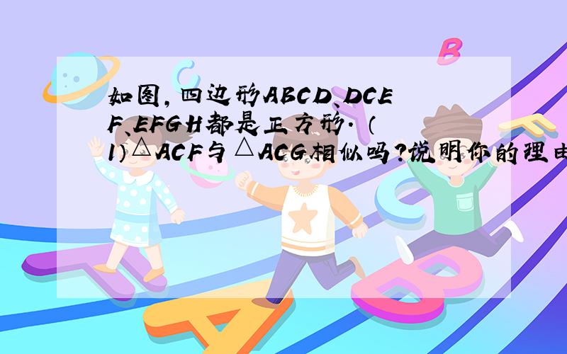 如图,四边形ABCD、DCEF、EFGH都是正方形. （1）△ACF与△ACG相似吗?说明你的理由. （2)求∠1+∠2