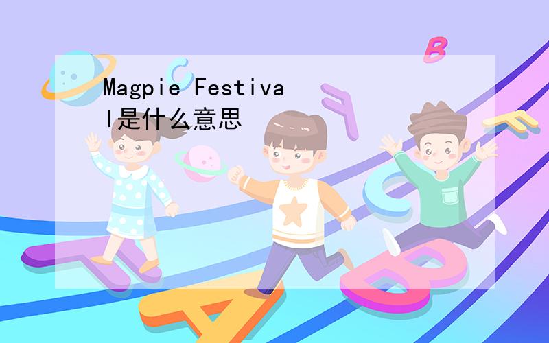 Magpie Festival是什么意思