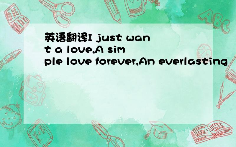 英语翻译I just want a love,A simple love forever,An everlasting