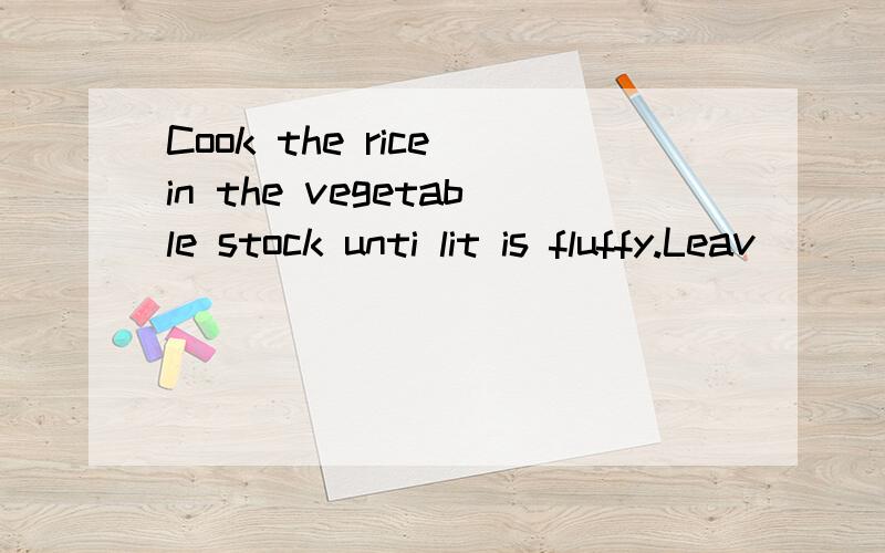 Cook the rice in the vegetable stock unti lit is fluffy.Leav