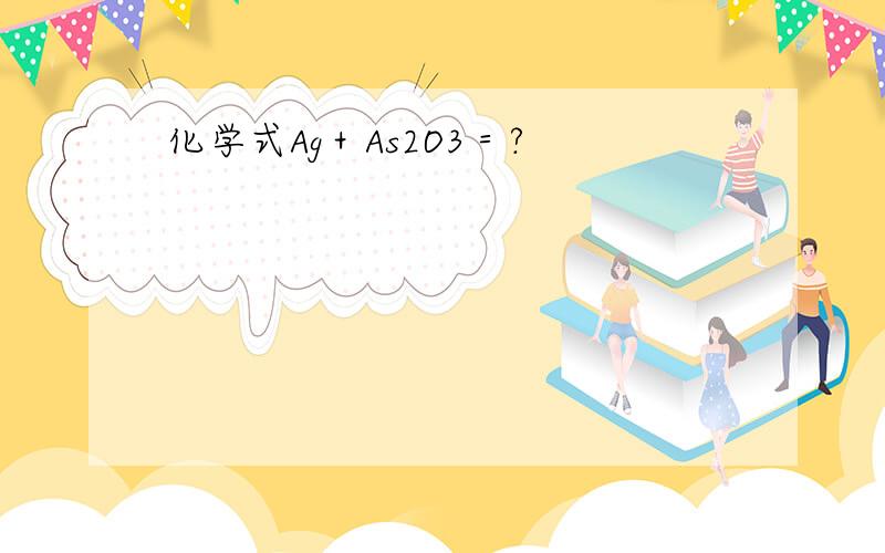 化学式Ag＋As2O3＝?