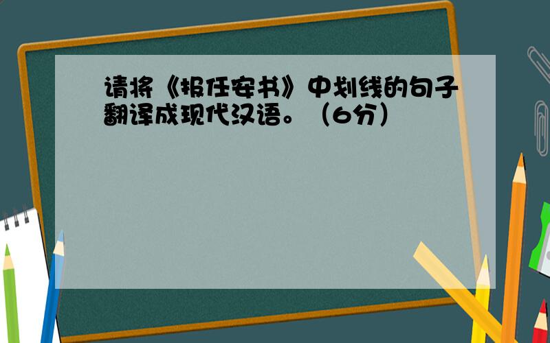 请将《报任安书》中划线的句子翻译成现代汉语。（6分）