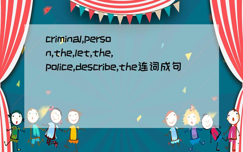 criminal,person,the,let,the,police,describe,the连词成句